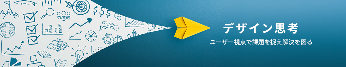 デザイン思考 ユーザー視点で課題を捉え解決を図る