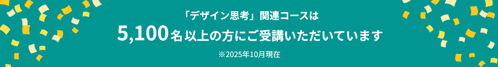 「デザイン思考」関連コースは5,100名以上の方にご受講いただいています