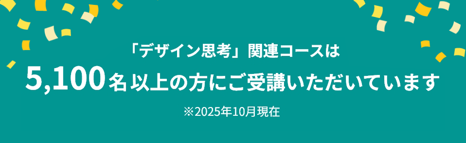 「デザイン思考」関連コースは5,100名以上の方にご受講いただいています