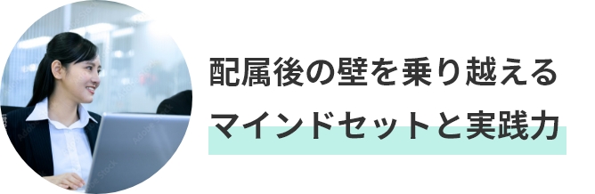 配属後の壁を乗り越えるマインドセットと実践力