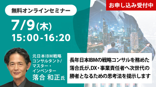長年日本IBMの戦略コンサルを務めた落合氏が、DX・事業責任者へ次世代の勝者となるための思考法を提示します