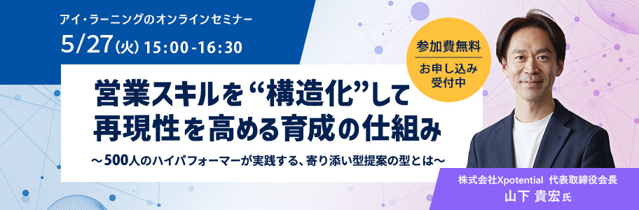 〈無料セミナー〉営業スキルを“構造化”して再現性を高める育成の仕組み ～500人のハイパフォーマーが実践する、寄り添い型提案の型とは～