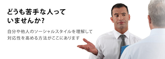 どうも苦手な人っていませんか？ 自分や他人のソーシャルスタイルを理解して対応性を高める方法がここにあります